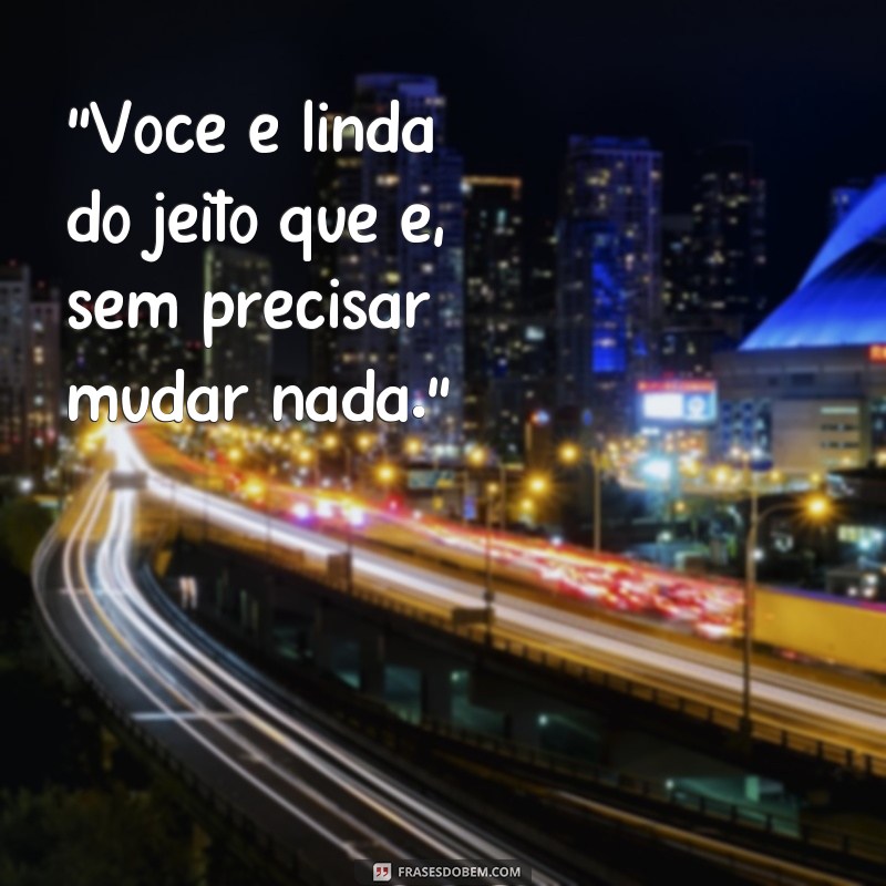 frases linda do jeito que é 