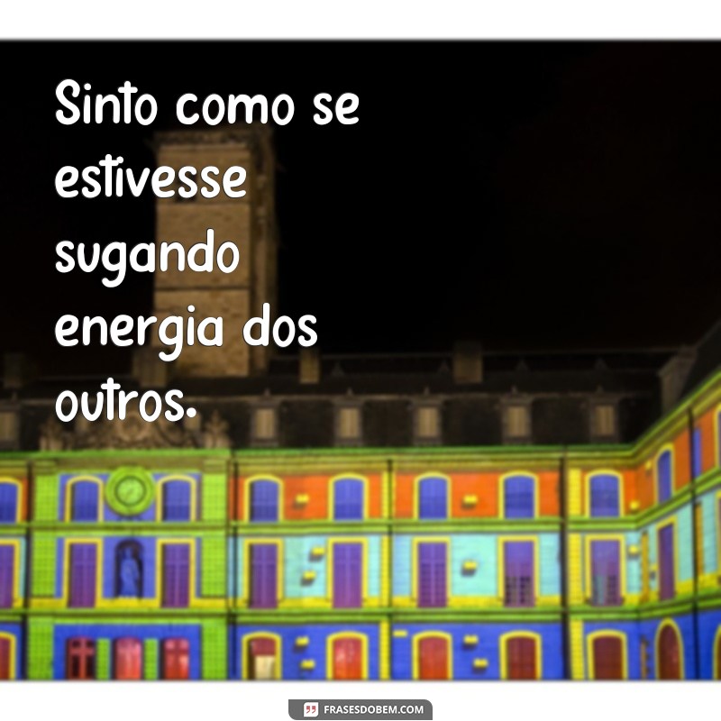 Descubra as melhores frases para afastar os sugadores de energia da sua vida 