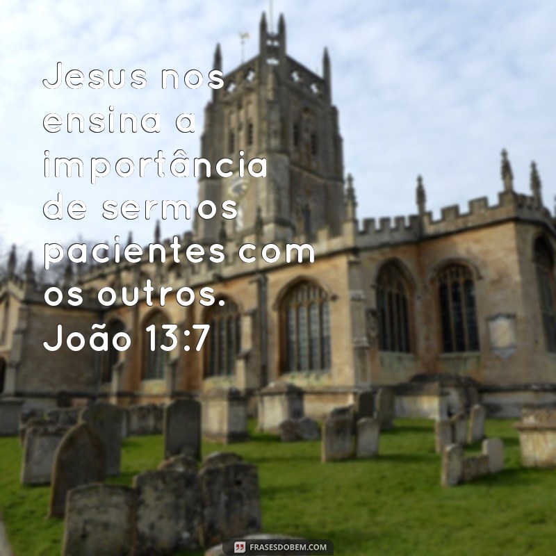 Descubra a Sabedoria das Frases de João 13:7 - Encontre Inspiração e Reflexão! 