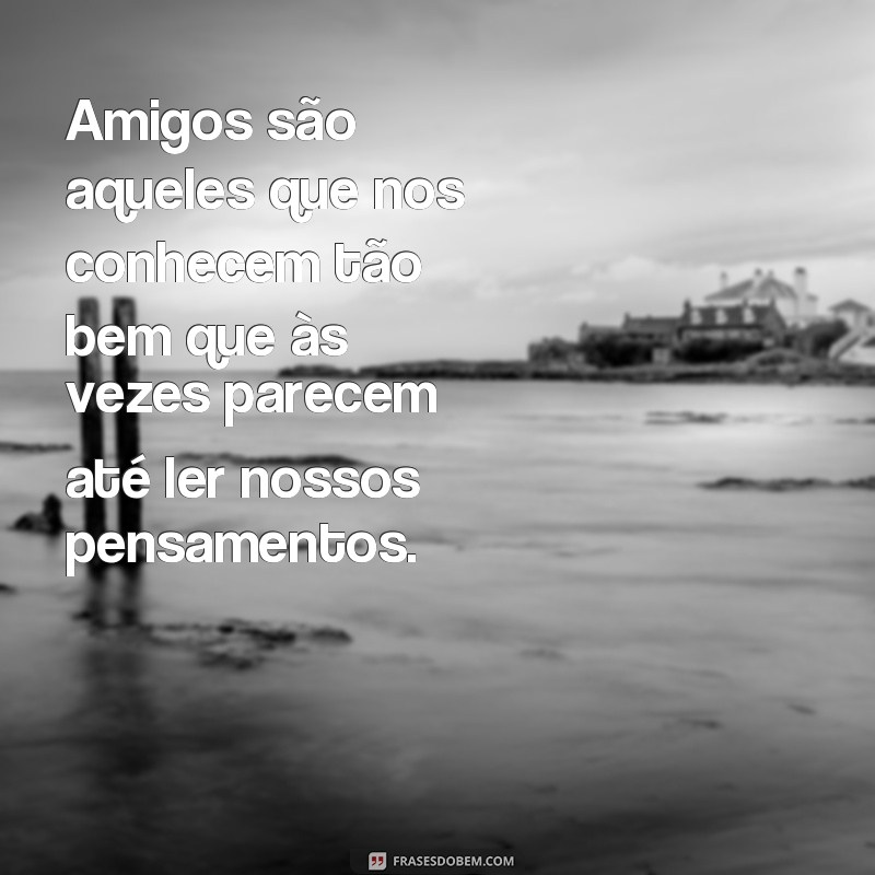 Descubra as mais belas frases de amizade para expressar todo o carinho e gratidão pelos seus amigos 