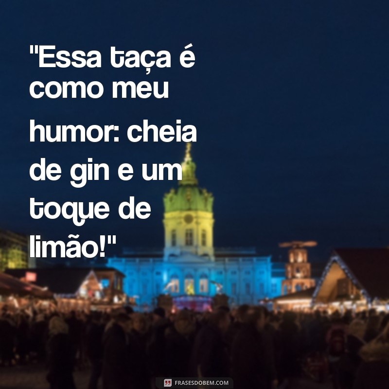 frases engraçadas para taça de gin 