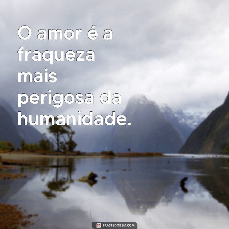 frases de chaplin O amor é a fraqueza mais perigosa da humanidade.