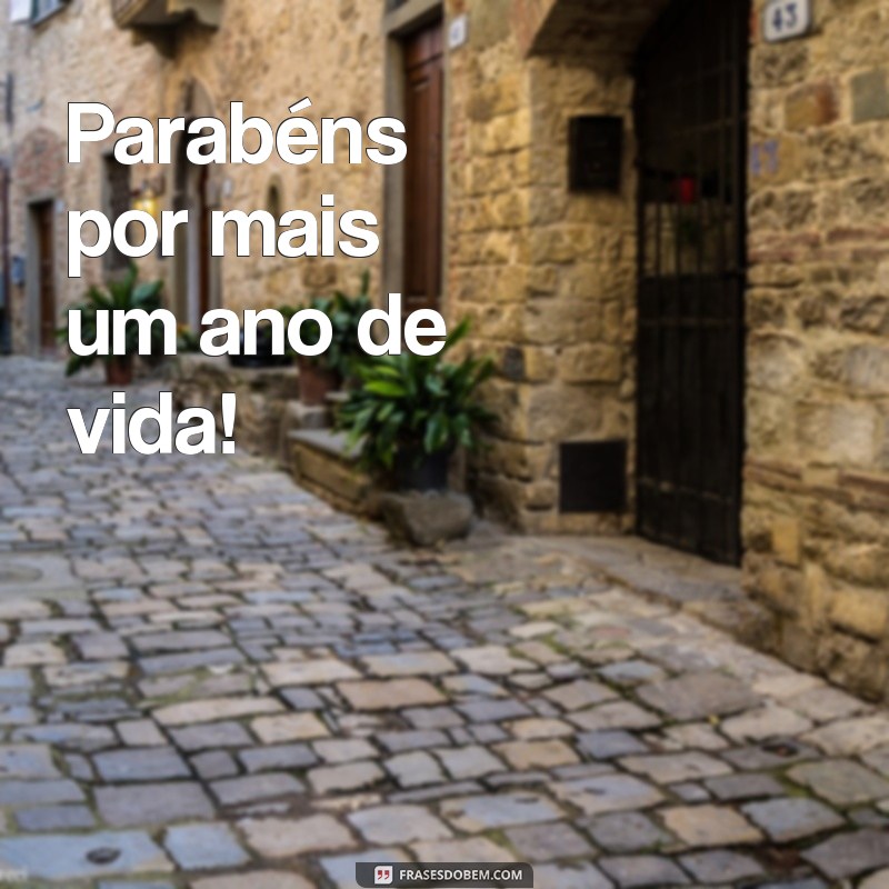 frases parabéns curto Parabéns por mais um ano de vida!