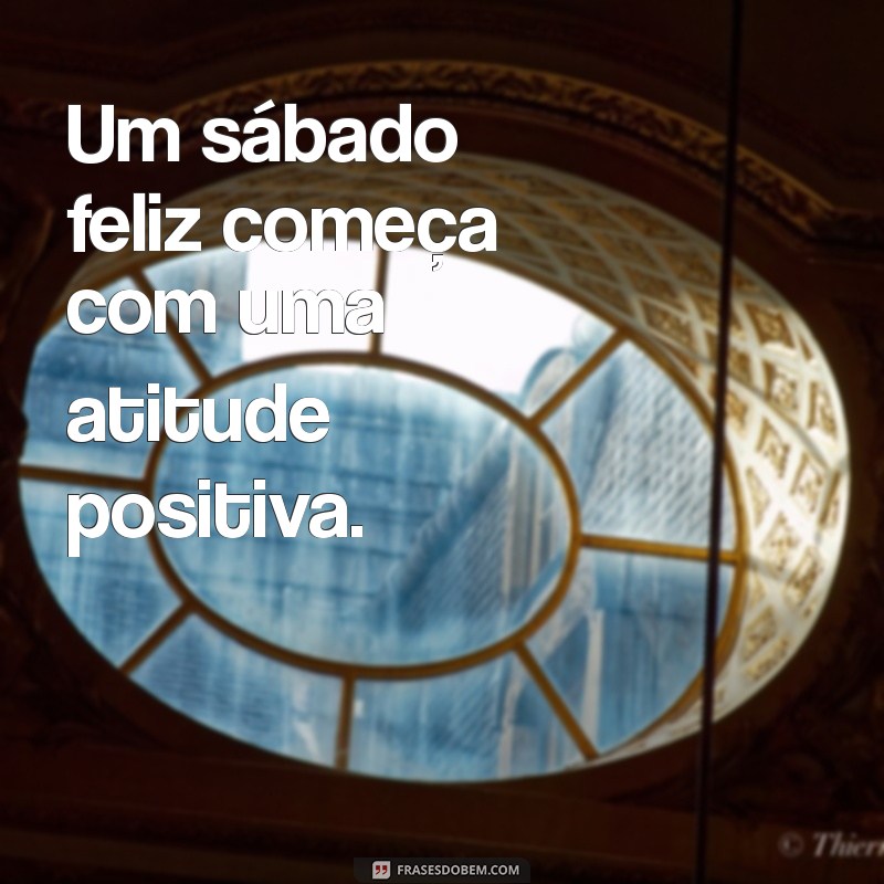 Frases Inspiradoras de Bom Dia para um Feliz Sábado 