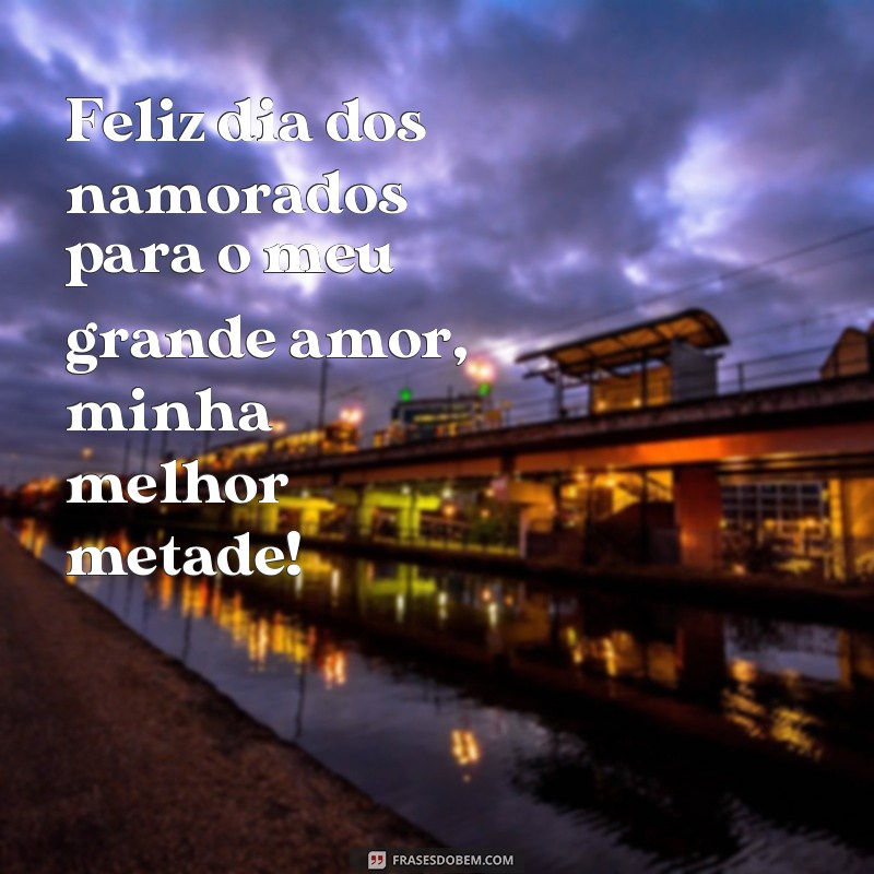 Surpreenda seu amor com as melhores frases de feliz dia dos namorados 