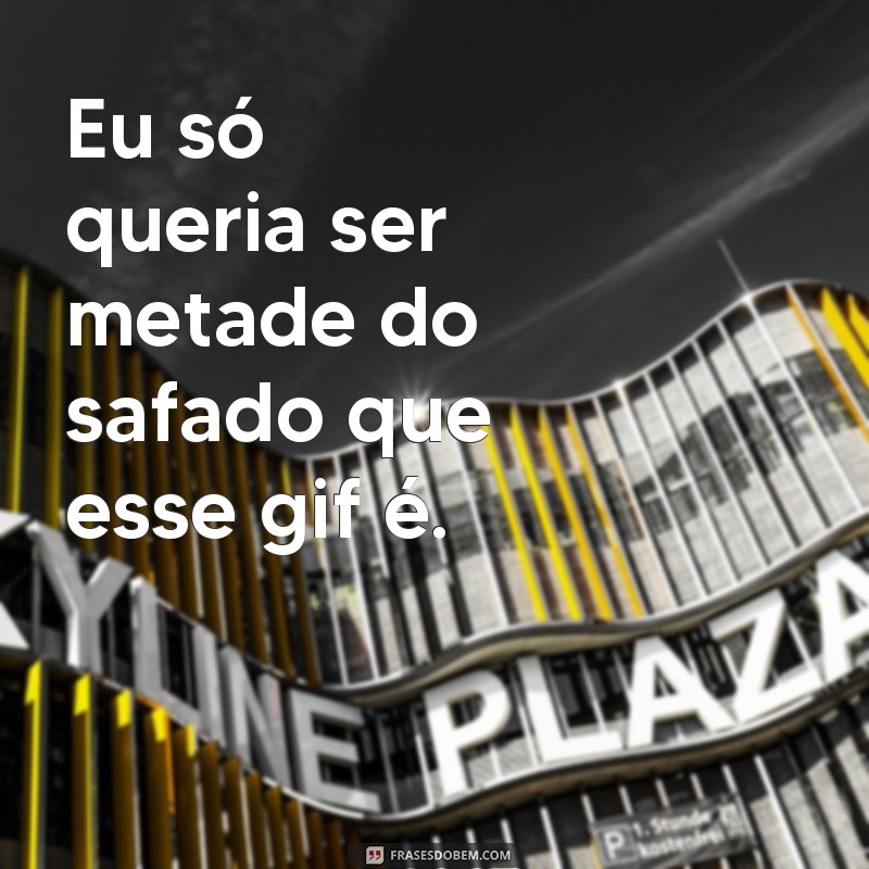 Descubra as melhores frases de safadeza em gifs divertidos! 