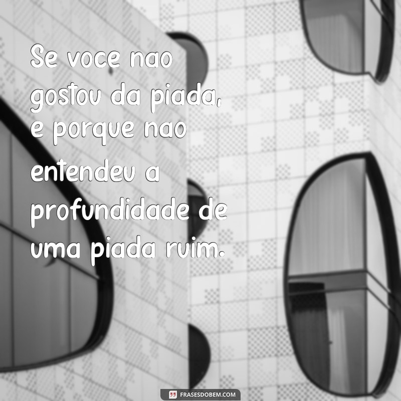 20 frases de zuera para alegrar o seu dia - Confira! 