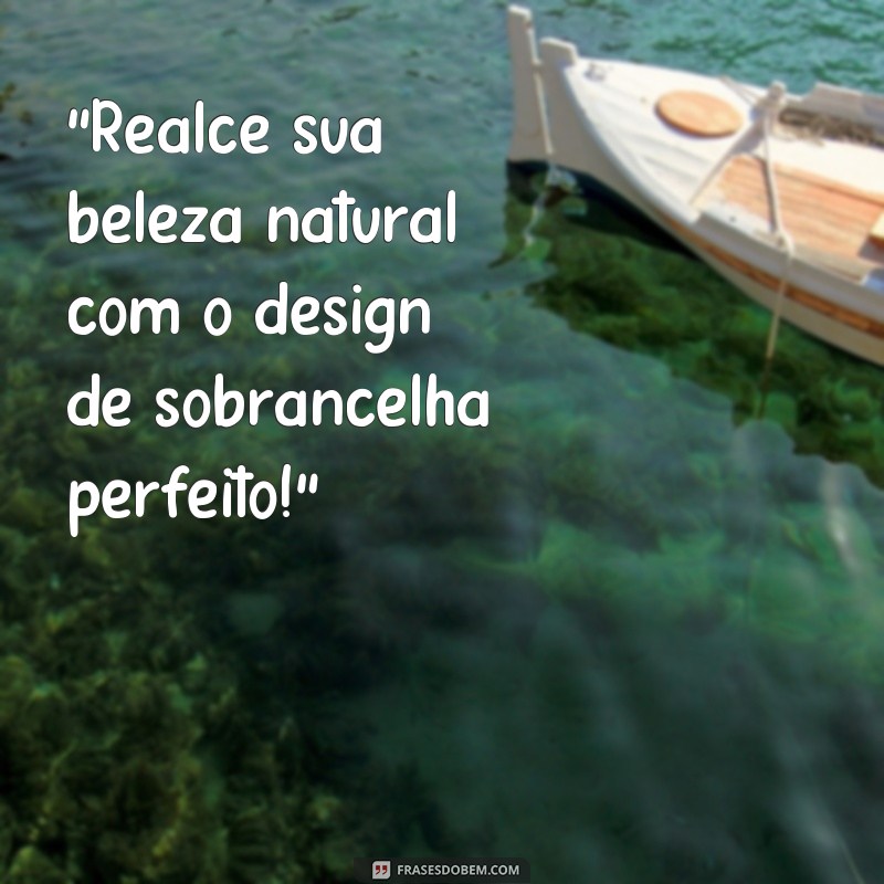 frases texto para divulgar design de sobrancelha 