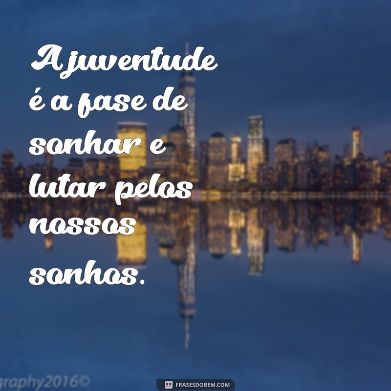 Descubra as melhores frases de juventude para inspirar sua vida! 