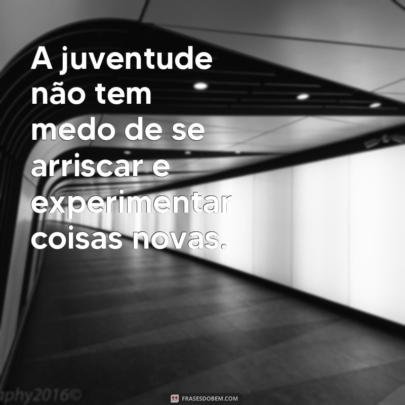 Descubra as melhores frases de juventude para inspirar sua vida! 