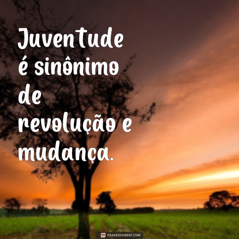 Descubra as melhores frases de juventude para inspirar sua vida! 