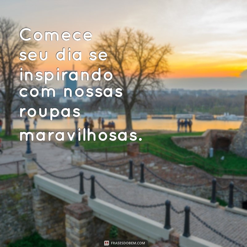 Encante seus clientes com as melhores frases de bom dia para sua loja de roupas 