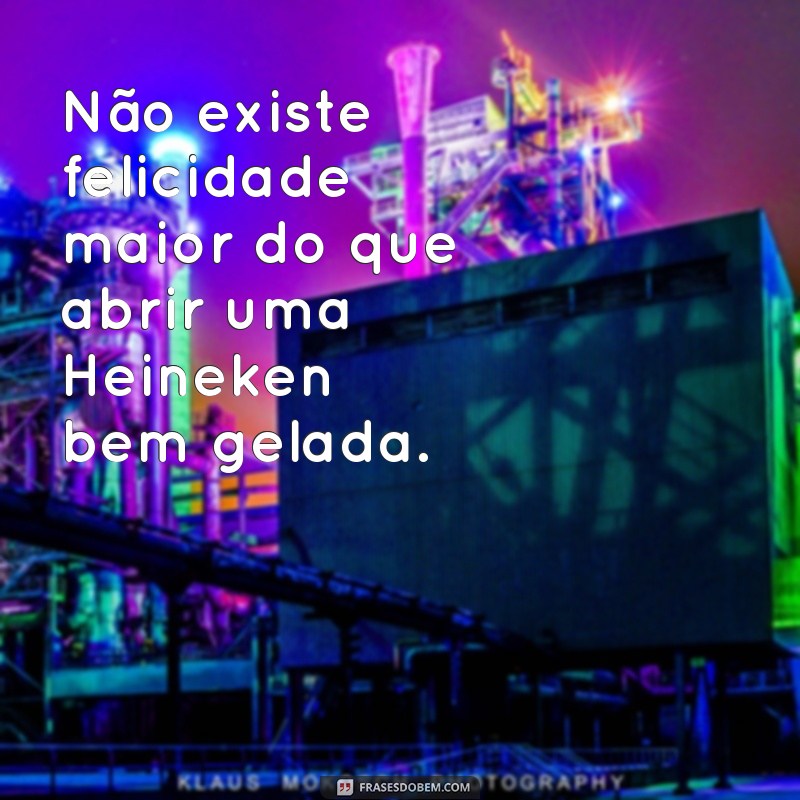 Descubra as melhores frases de cerveja Heineken para compartilhar com os amigos! 