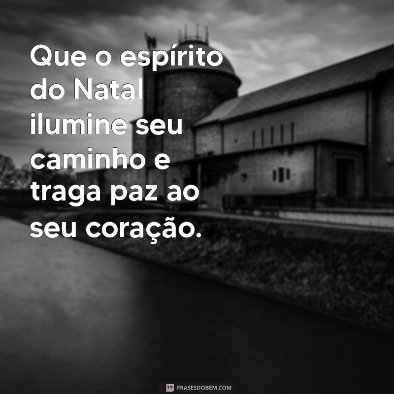 cartão de natal frases Que o espírito do Natal ilumine seu caminho e traga paz ao seu coração.