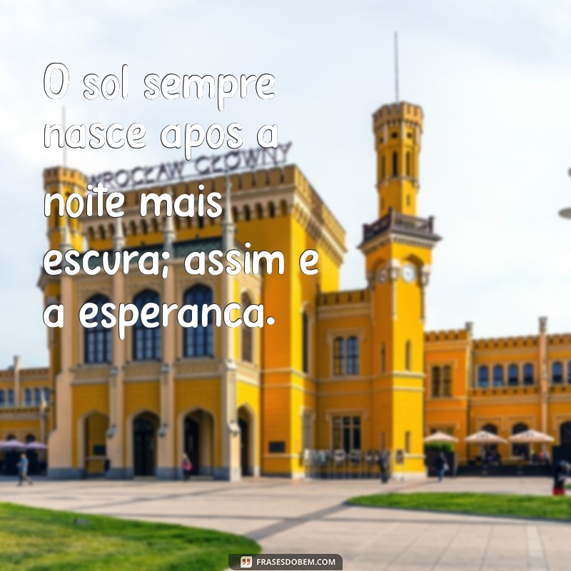 Frases Inspiradoras de Esperança para Renovar sua Motivação 