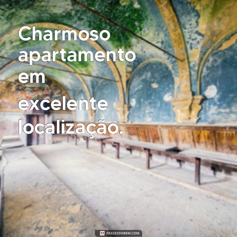 frases de imoveis Charmoso apartamento em excelente localização.