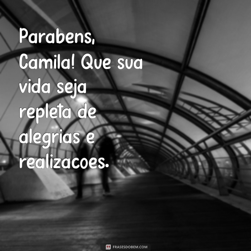 frases parabéns camila Parabéns, Camila! Que sua vida seja repleta de alegrias e realizações.