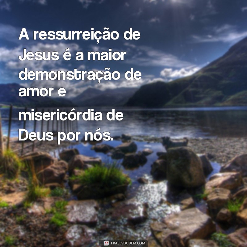 Conheça as melhores frases da ressurreição de Jesus e renove sua fé 