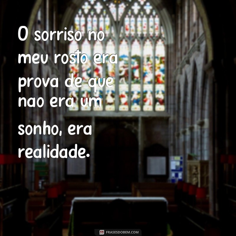 Descubra as melhores frases que provam que não era um sonho, era realidade! 