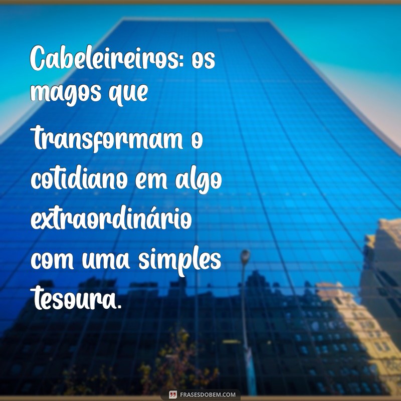 Frases Inspiradoras para Celebrar o Dia do Cabeleireiro 