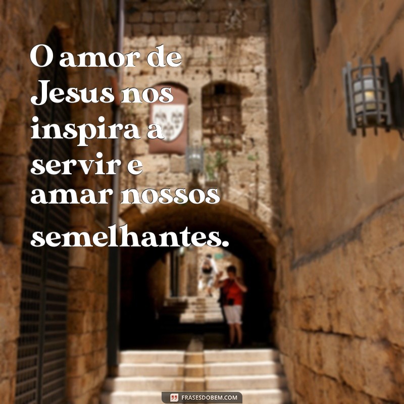 Frases Inspiradoras sobre o Amor de Jesus para Refletir e Compartilhar 