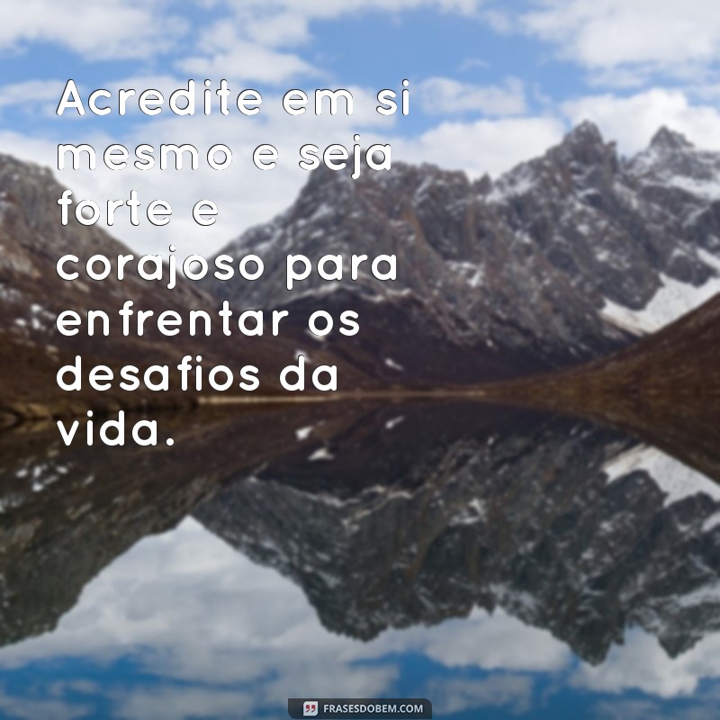 Descubra as melhores frases motivacionais para ser forte e corajoso 