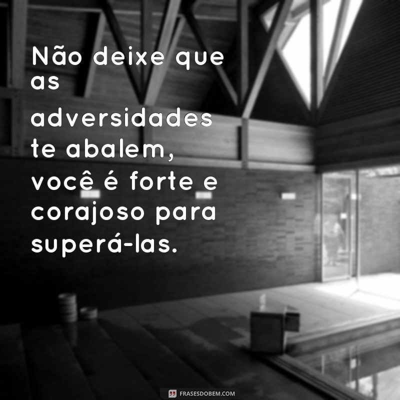 Descubra as melhores frases motivacionais para ser forte e corajoso 