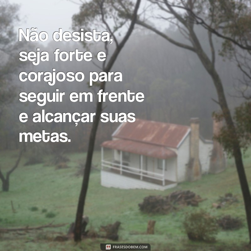 Descubra as melhores frases motivacionais para ser forte e corajoso 