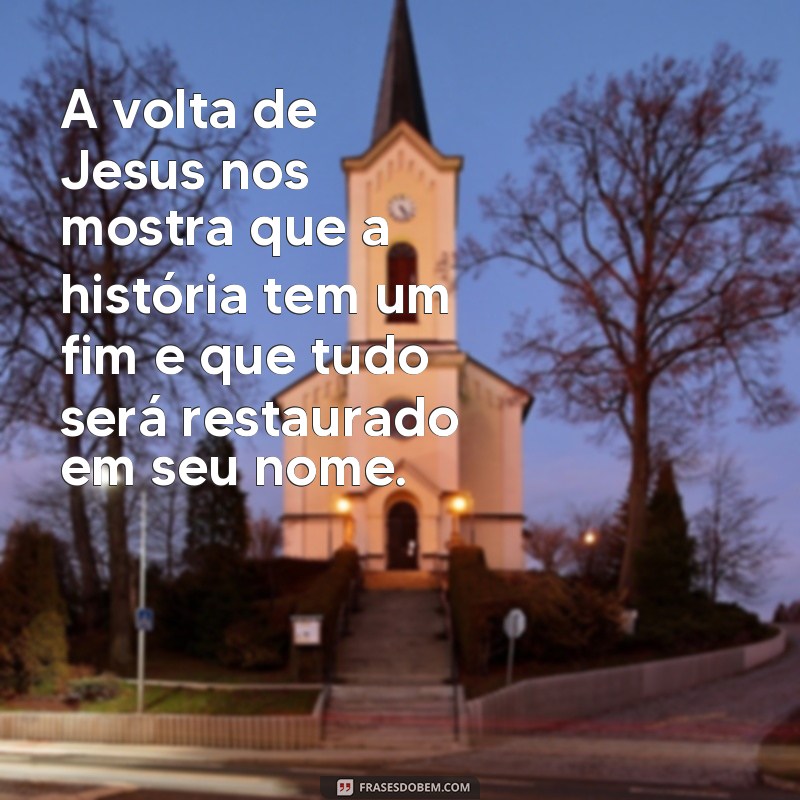 Descubra as mais poderosas frases sobre a volta de Jesus e renove sua fé 