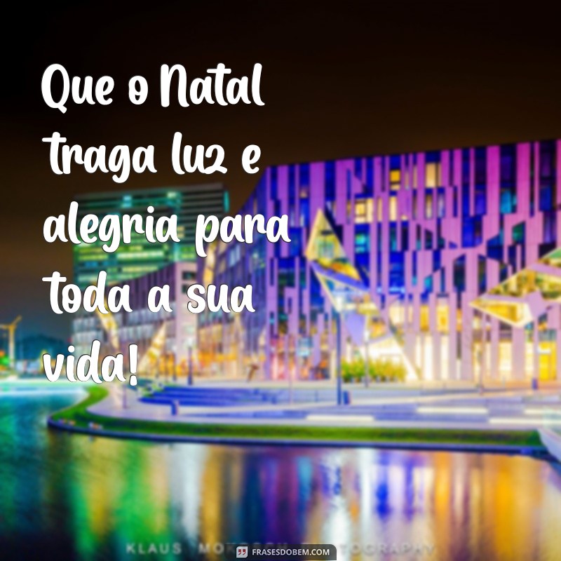 frases de um feliz natal Que o Natal traga luz e alegria para toda a sua vida!