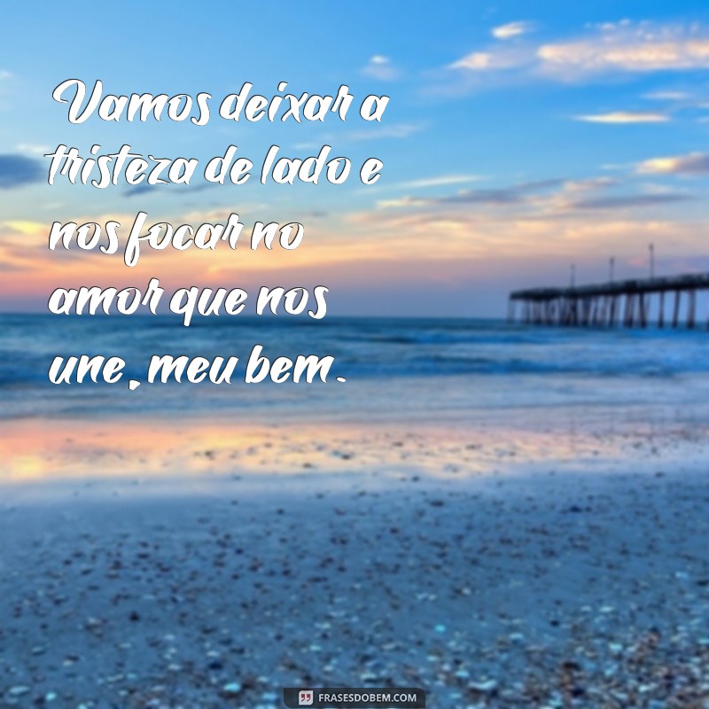 Descubra as melhores frases para consolar o seu amor triste 