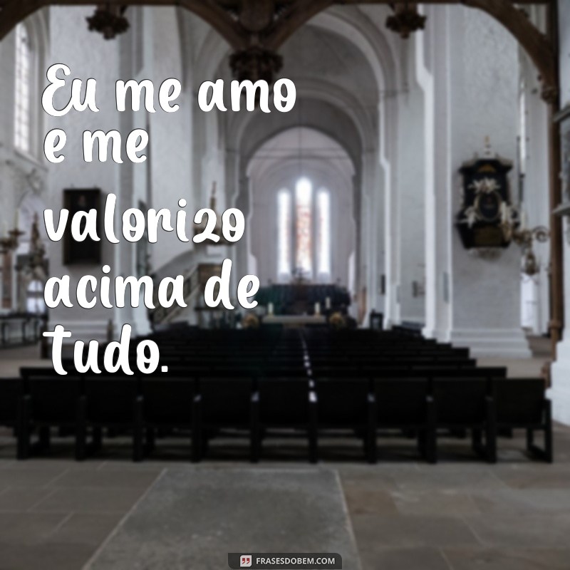 frases amor-próprio frases curtas Eu me amo e me valorizo acima de tudo.