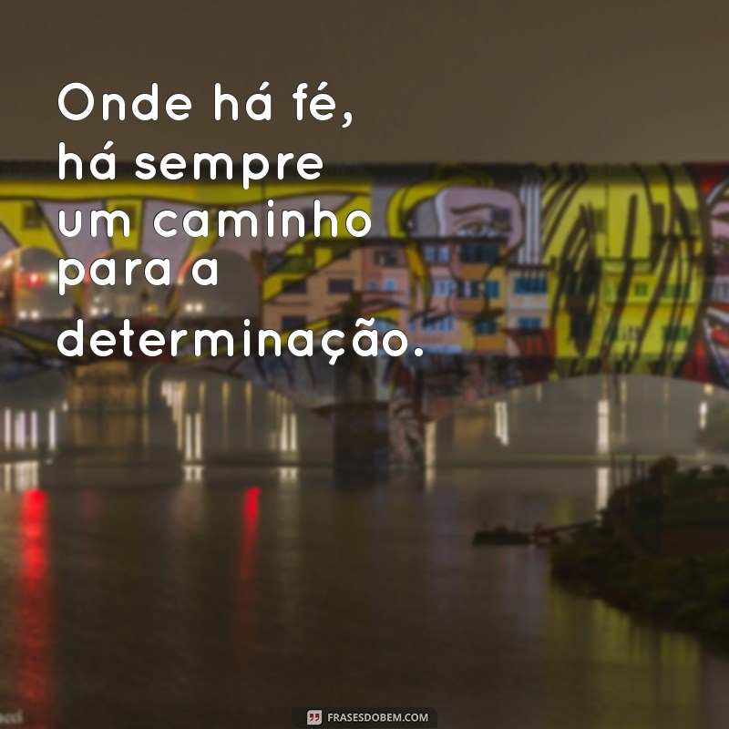 Frases Inspiradoras de Determinação e Fé para Motivar sua Jornada 