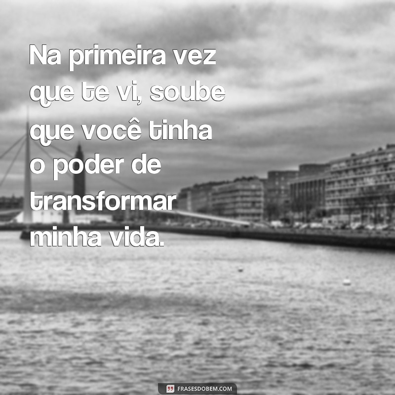 Descubra as melhores frases para expressar o encantamento da primeira vez que eu te vi 