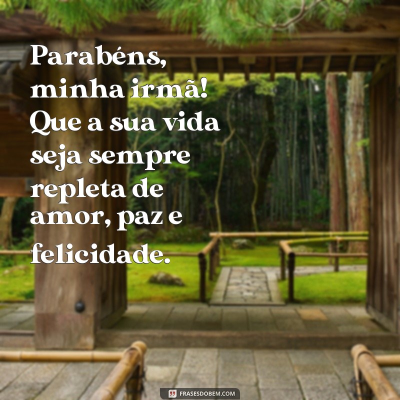 frases de aniversário para irmã tumblr Parabéns, minha irmã! Que a sua vida seja sempre repleta de amor, paz e felicidade.