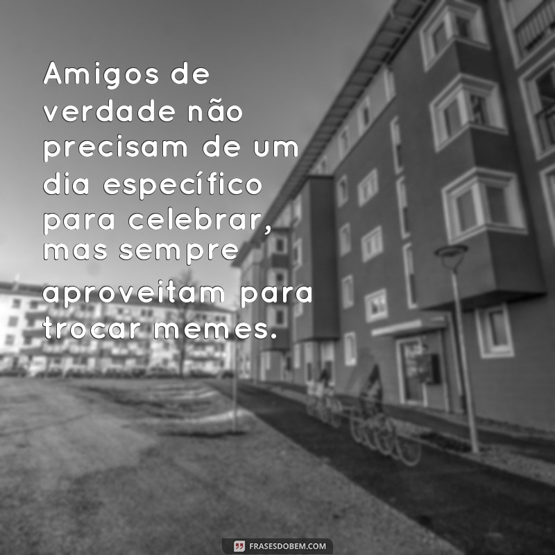 Divirta-se com as melhores frases de Dia do Amigo em memes! 