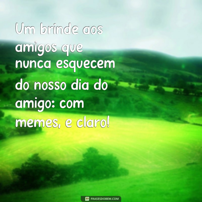 Divirta-se com as melhores frases de Dia do Amigo em memes! 