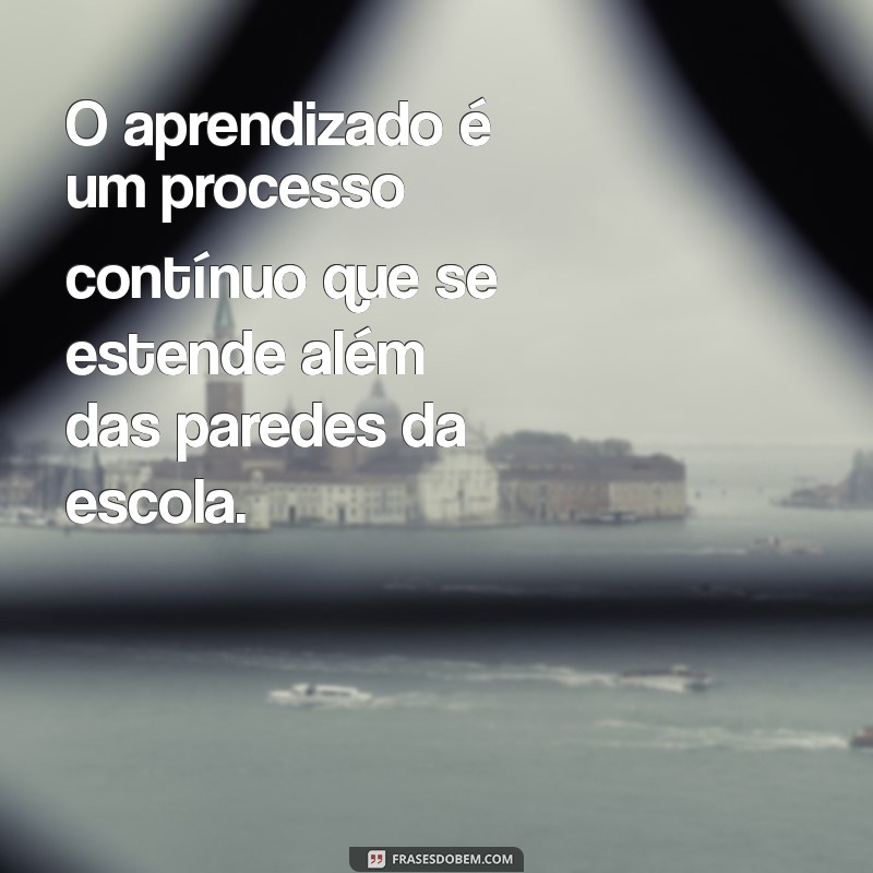 Melhores Frases de Educação Escolar para Inspirar e Motivar Alunos 