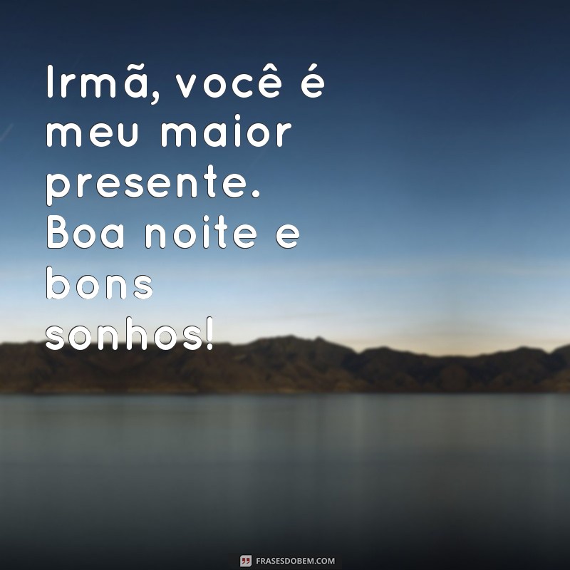 Encante sua irmã com essas lindas frases de boa noite 