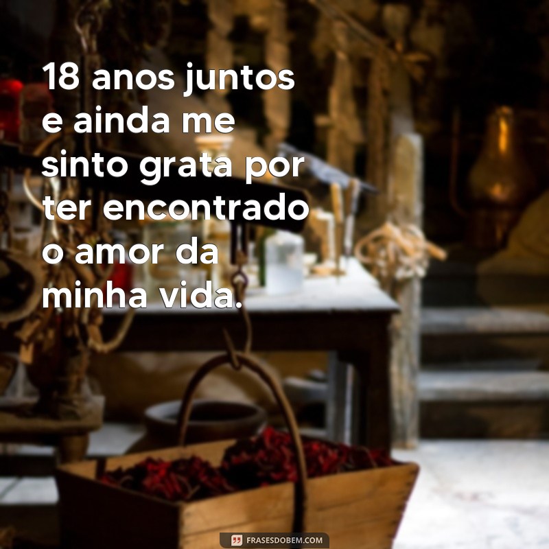 Descubra as 10 melhores frases para celebrar 18 anos de casamento! 