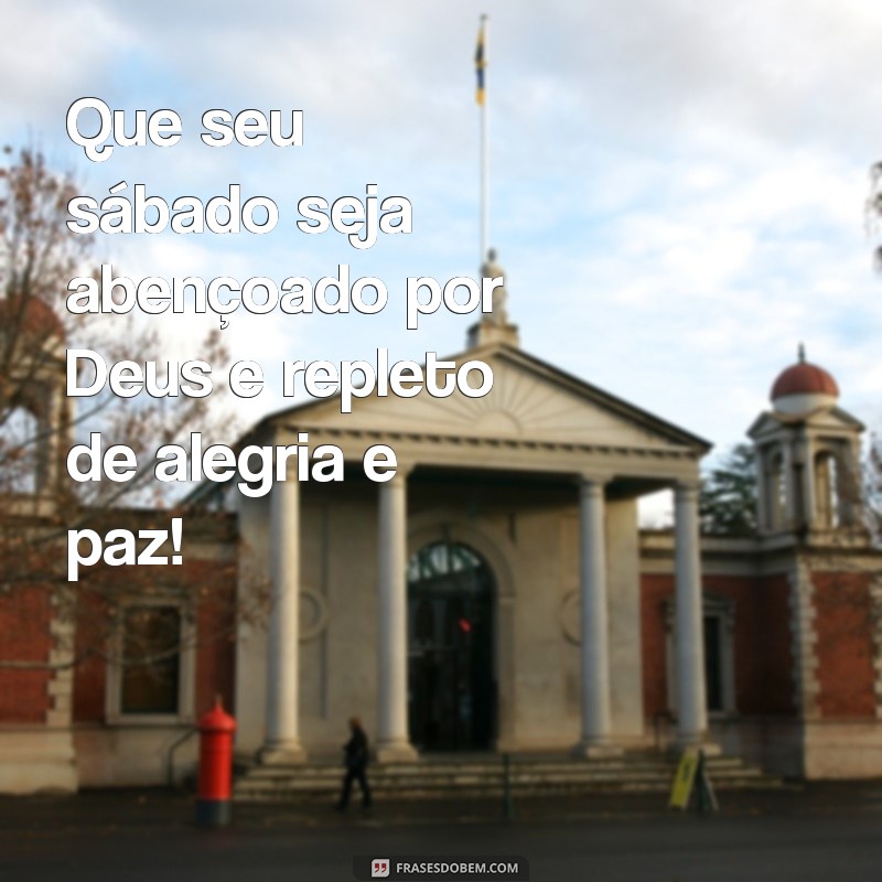 frases feliz sabado evangelico Que seu sábado seja abençoado por Deus e repleto de alegria e paz!