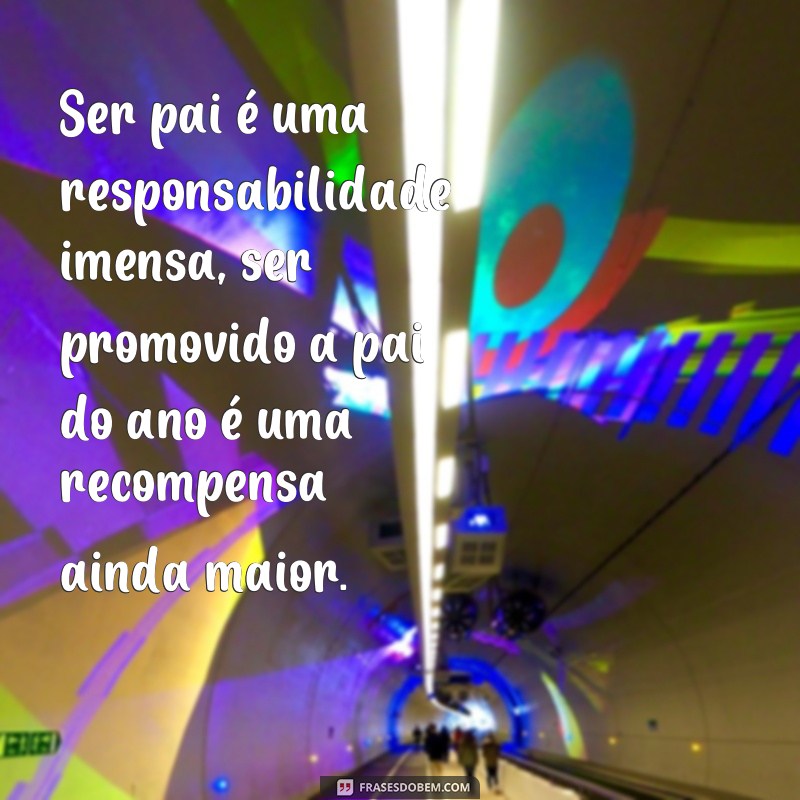 Conheça as melhores frases para ser promovido a pai do ano! 