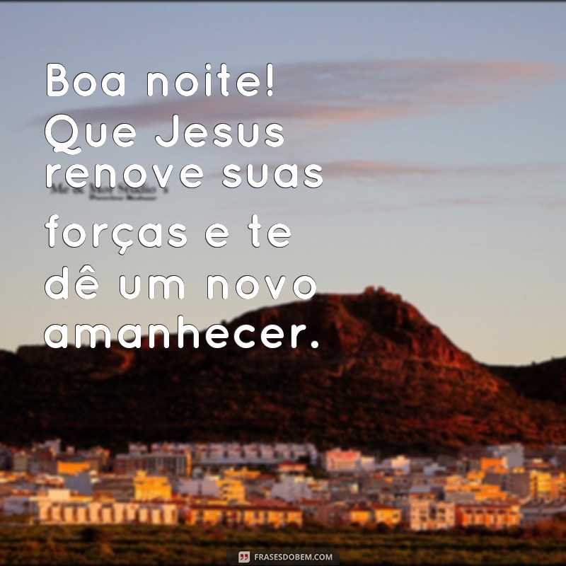 Descubra as melhores frases de boa noite para inspirar seu coração com Jesus 