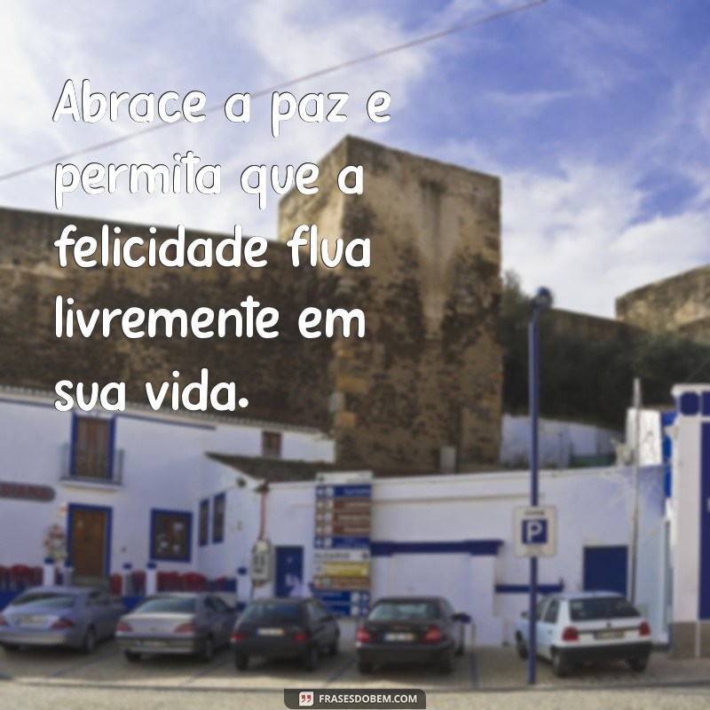 50 Frases Inspiradoras de Felicidade e Paz para Iluminar Seu Dia 