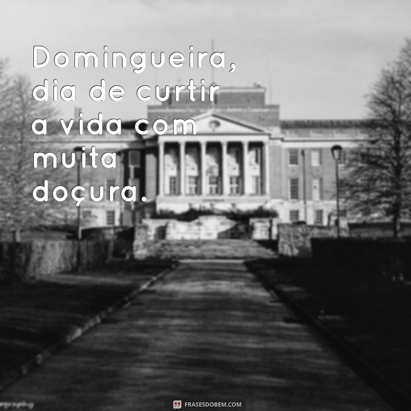 Descubra as melhores frases para adoçar seu domingo! 