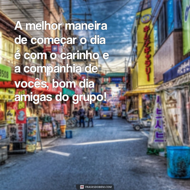 Descubra as melhores frases de bom dia para compartilhar com suas amigas do grupo! 