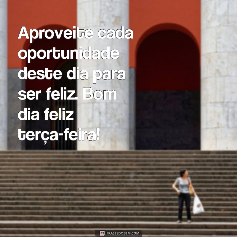 23 frases inspiradoras para começar sua terça-feira com muita felicidade! 