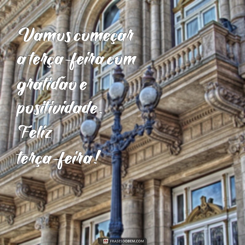 23 frases inspiradoras para começar sua terça-feira com muita felicidade! 