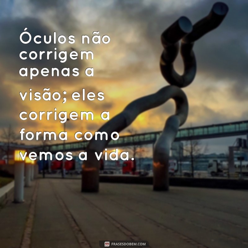 As Melhores Frases sobre Óculos para Inspirar e Refletir 