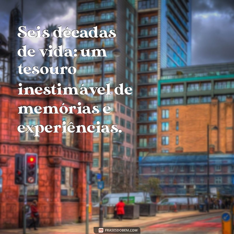 Frases Inspiradoras para Celebrar 60 Anos de Vida 